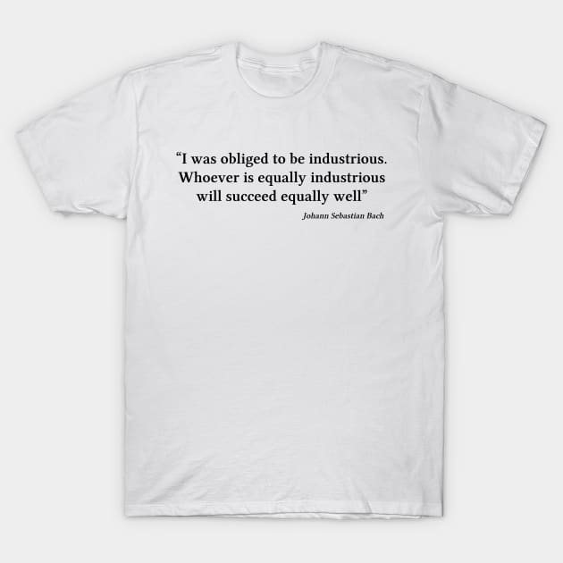 Bach quote | Black | I was obliged to be industrious T-Shirt by Musical design